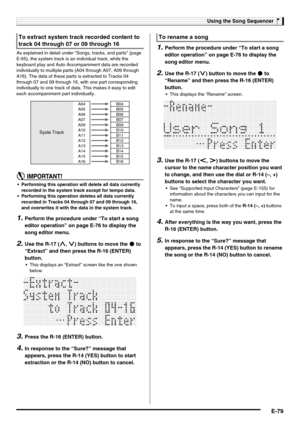 Page 81Using the Song Sequencer
E-79
As explained in detail under “Songs, tracks, and parts” (page 
E-65), the system track is an individual track, while the 
keyboard play and Auto Accompaniment data are recorded 
individually to multiple parts (A04 through A07, A09 through 
A16). The data of these parts is extracted to Tracks 04 
through 07 and 09 through 16, with one part corresponding 
individually to one track of data. This makes it easy to edit 
each accompaniment part individually.
 Performing this...