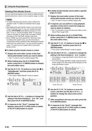 Page 94Using the Song Sequencer
E-92
You can use the procedures in this section to delete all pitch 
bender events from a track or from a specific range in a track.
 To delete individual pitch bender events, perform the 
operation under “To delete an individual event” (page 
E-87).
 After deleting the pitch bender events in one track from 
Track 01 through Track 16, you can overdub new pitch 
bender (PITCH BEND wheel (S-1)) operations for that 
track. To do so, use the procedure under “To record to 
Tracks 01...