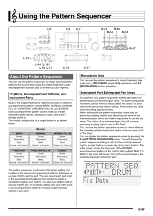 Page 99E-97
Using the Pattern Sequencer
You can use the pattern sequencer to create accompaniment 
patterns that sound while using the Digital Keyboard’s Auto 
Accompaniment function and store them as user rhythms.
Each of the Digital Keyboard’s rhythms provides six different 
accompaniment patterns named INTRO, NORMAL, NORMAL 
FILL-IN, VARIATION, VARIATION FILL-IN, and ENDING. 
Each accompaniment pattern can be made up of eight 
instrument parts (drums, percussion, bass, and chord 1 
through chord 5).
The...