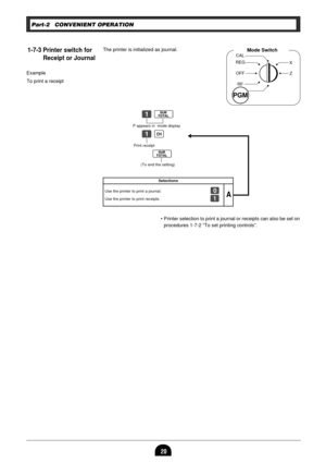 Page 2220
Zo
Zu
o
To print a receipt Example
Mode SwitchCAL
REG
OFF
RF
PGMX
Z
1-7-3 Printer switch for
Receipt or Journal
P appears in  mode display
Print receipt
(To end the setting)
Use the printer to print a journal.?
Use the printer to print receipts.Z
Selections
A
s
PGM
¥ Printer selection to print a journal or receipts can also be set on
procedures 1-7-2 ÒTo set printing controlsÓ.
Part-2 CONVENIENT OPERATION
The printer is initialized as journal. 