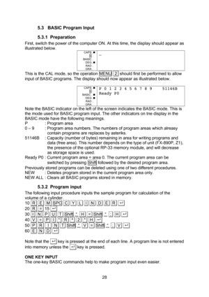 Page 28  28 5.3 BASIC Program Input 5.3.1 Preparation First, switch the power of the computer ON. At this time, the display should appear as illustrated below. CAPS . S . BASIC . DEG . RAD . GRA . _ This is the CAL mode, so the operation MENU  2  should first be performed to allow input of BASIC programs. The display should now appear as illustrated below.  CAPS . S . BASIC .  DEG . RAD . GRA . P 0 1 2 3 4 5 6 7 8 9    51146B Ready P0   Note the BASIC indicator on the left of the screen indicates...