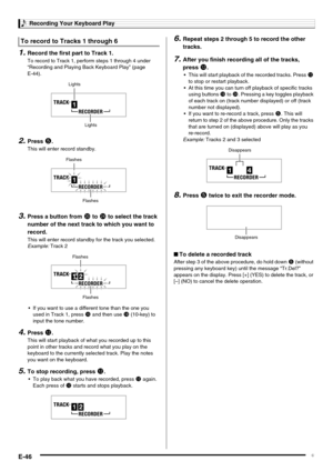 Page 48Recording Your Keyboard Play
E-46
1.Record the first part to Track 1.
To record to Track 1, perform steps 1 through 4 under 
“Recording and Playing Back Keyboard Play” (page 
E-44).
2.Press 5.
This will enter record standby.
3.Press a button from ck to co to select the track 
number of the next track to which you want to 
record.
This will enter record standby for the track you selected.
Example:Track 2
 If you want to use a different tone than the one you 
used in Track 1, press 
bp and then use bs...