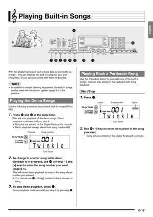 Page 19English
E-17
Playing Built-in Songs
With this Digital Keyboard, built-in tune data is referred to as 
“songs”. You can listen to the built-in songs for your own 
enjoyment, or you can play along with them for practice.
 In addition to simple listening enjoyment, the built-in songs 
can be used with the lesson system (page E-21) for 
practice.
Use the following procedure to play back built-in songs (001 to 
090).
1.Press bl and bm at the same time.
This will start playback of the demo songs. Demo...