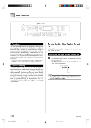 Page 22E-20
Polyphony
The term polyphony refers to the maximum number of notes
you can play at the same time. The keyboard has 24-note
polyphony, which includes the notes you play as well as the
rhythms and auto-accompaniment patterns that are played
by the keyboard. This means that when a rhythm or auto-
accompaniment pattern is being played by the keyboard, the
number of notes (polyphony) available for keyboard play is
reduced. Also note that some of the tones offer only 12-note
polyphony.
•When rhythm or...