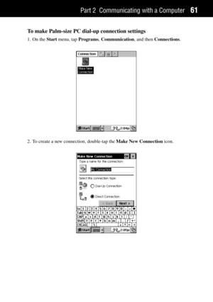 Page 69Part 2 Communicating with a Computer61
To make Palm-size PC dial-up connection settings
1. On the Start menu, tap Programs, Communication, and then Connections.
2. To create a new connection, double-tap the Make New Connection icon. 