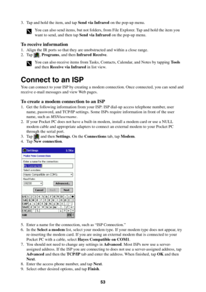 Page 5353
3. Tap and hold the item, and tap Send via Infrared on the pop-up menu.
You can also send items, but not folders, from File Explorer. Tap and hold the item you
want to send, and then tap Send via Infrared on the pop-up menu.
To receive information
1. Align the IR ports so that they are unobstructed and within a close range.
2. Tap , Programs, and then Infrared Receive.
You can also receive items from Tasks, Contacts, Calendar, and Notes by tapping Tools
and then Receive via Infrared in list view....