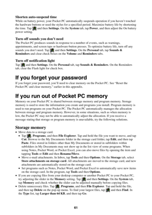 Page 6161
Shorten auto-suspend time
While on battery power, your Pocket PC automatically suspends operation if you haven’t touched
the hardware buttons or used the stylus for a specified period. Maximize battery life by shortening
the time. Tap 
 and then Settings. On the System tab, tap Power, and then adjust the On battery
power setting.
Turn off sounds you don’t need
The Pocket PC produces sounds in response to a number of events, such as warnings,
appointments, and screen taps or hardware-button presses. To...