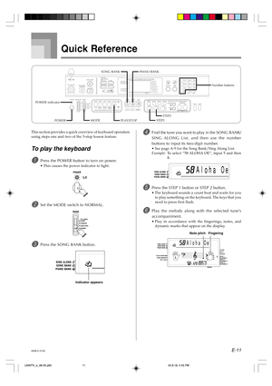 Page 13E-11
Quick Reference
This section provides a quick overview of keyboard operation
using steps one and two of the 3-step lesson feature.
To play the keyboard
1Press the POWER button to turn on power.
•This causes the power indicator to light.
2Set the MODE switch to NORMAL.
3Press the SONG BANK button.
4Find the tune you want to play in the SONG BANK/
SING ALONG List, and then use the number
buttons to input its two-digit number.
•See page A-9 for the Song Bank/Sing Along List.
Example: To select “58...