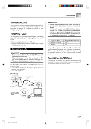 Page 19E-17
Microphone Jack
You can connect a commercially available microphone to the
microphone jack and sing along with notes played on the
keyboard. For details, see “Using a Microphone for Sing
Along” on page E-31.
VIDEO OUT Jack
You con connect the keyboard to a TV equipped with a video
input jack, and view lessons*1 and song lyrics*2 on the TV
screen.
*1: Lessons using built-in tunes or SMF data
*2: Built-in tunes with lyric data or commercially available
SMF data with lyric data
Connecting to a TV...