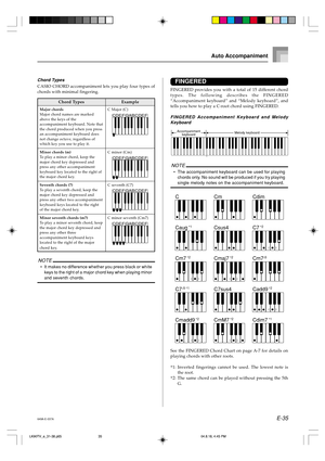 Page 37E-35
Example
C Major (C)
C minor (Cm)
C seventh (C7)
C minor seventh (Cm7)
Chord Types
Major chords
Major chord names are marked
above the keys of the
accompaniment keyboard. Note that
the chord produced when you press
an accompaniment keyboard does
not change octave, regardless of
which key you use to play it.
Minor chords (m)
To play a minor chord, keep the
major chord key depressed and
press any other accompaniment
keyboard key located to the right of
the major chord key.
Seventh chords (7)
To play a...