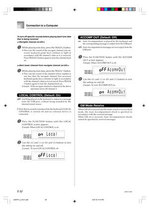 Page 54E-52
Connection to a Computer
ACCOMP OUT (Default: Off)
on:Auto Accompaniment is played by the keyboard and
the corresponding message is output from the USB port.
oFF:Auto Accompaniment messages are not output from the
USB port.
1Press the FUNCTION button until the ACCOMP
OUT screen appears.
Example: When ACCOMP OUT is off
2Use the [+] and [–] or [0] and [1] buttons to turn
the setting on and off.
Example: To turn ACCOMP OUT on
GM Mode Receive
When GM off is received and the mode switch is set to a...