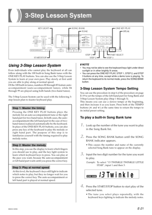 Page 23E-21
3-Step Lesson System
662A-E-023A
Using 3-Step Lesson System
Even individuals who cannot play the keyboard at all can
follow along with the 100 built-in Song Bank tunes with the
ONE KEY PLAY buttons. You can also use the 3-Step Lesson
System to learn at your own pace. Play slowly at first until
you are able to play along at normal speed.
Of the 100 built-in tunes, numbers 00 through 83 feature auto-
accompaniment (auto-accompaniment tunes), while 84
through 99 are played using both hands (two-hand...