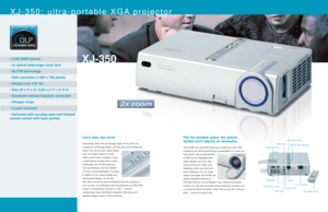 Page 5XJ-350: ultra-portable XGA projector
• 2,200 ANSI lumens
• 2x optical wide-angle zoom lens
• DLPTM technology
• XGA resolution (1,024 x 768 pixels)
• Weighs only 3.97 lbs
• Size (W x H x D): 9.06 x 2.17 x 6.73 in
• Automatic vertical keystone correction
• Whisper mode
• 3 years warranty
• Delivered with carrying case and infrared
remote control with laser pointer
Carry less, see more!
Surprisingly small and convincingly bright: the XJ-350 is as
compact as technology allows, and will make your working...