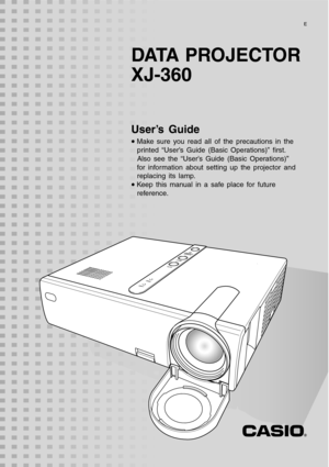 Page 1DATA PROJECTOR 
XJ-360
User’s Guide
•Make sure you read all of the precautions in the 
printed “User’s Guide (Basic Operations)” first. 
Also see the “User’s Guide (Basic Operations)” 
for information about setting up the projector and 
replacing its lamp.
•Keep this manual in a safe place for future 
reference.
E 