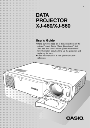 Page 1DATA 
PROJECTOR 
XJ-460/XJ-560
User’s Guide
•Make sure you read all of the precautions in the 
printed “User’s Guide (Basic Operations)” first. 
Also see the “User’s Guide (Basic Operations)” 
for information about setting up the projector and 
replacing its lamp.
•Keep this manual in a safe place for future 
reference.
E 