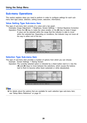 Page 2626
Using the Setup Menu
Sub-menu Operations
This section explains steps you need to perform in order to configure settings for each sub-
menu item type (value, selection, setting screen, execution, information).
Value Setting Type Sub-menu Item
This type of sub-menu item consists of a value and a bar graph.
Examples: Image Adjustment J Brightness; Screen Settings J Vertical Keystone Correction
Operation: Press the [W] key to make the value smaller, or the [X] key to make it larger. 
A value can be...