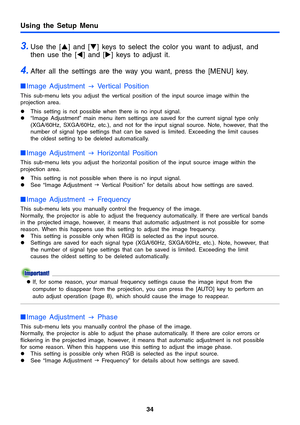 Page 3434
Using the Setup Menu
3.Use the [S] and [T] keys to select the color you want to adjust, and 
then use the [W] and [X] keys to adjust it. 
4.After all the settings are the way you want, press the [MENU] key.
Image Adjustment 
J Vertical Position
This sub-menu lets you adjust the vertical position of the input source image within the 
projection area.
zThis setting is not possible when there is no input signal.
z“Image Adjustment” main menu item settings are saved for the current signal type only...