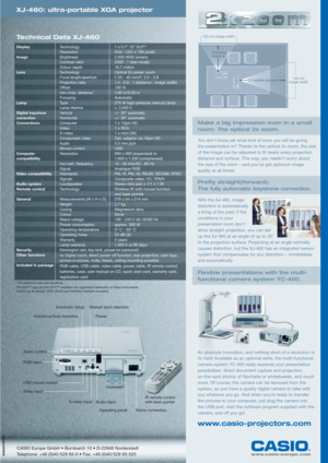 Page 2Technical Data XJ-460
www.casio-projectors.com
www.casio-europe.com
Display
Image
Lens
Lamp
Digital keystone 
correction
Connections
Computer 
compatibility
Video compatibility
Audio system
Remote control
General
Security
Other functions
Included in package
805LEAF460-EU
Kensington slot, key lock, power-on password
4x Digital zoom, direct power off function, rear projection, user logo,
picture-in-picture, mute, freeze, ceiling mounting possible
RGB cable, USB cable, video cable, power cable, IR remote...