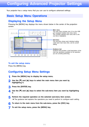 Page 1111
Configuring Advanced Projector Settings
Your projector has a setup menu that you can use to configure advanced settings.
Displaying the Setup Menu
Pressing the [MENU] key displays the menu shown below in the center of the projection 
screen.
To exit the setup menu
Press the [MENU] key.
Configuring Setup Menu Settings
1Press the [MENU] key to display the setup menu.
2Use the [T] and [S] keys to select the main menu item you want by 
highlighting it.
3Press the [ENTER] key.
4Use the [T] and [S] keys to...