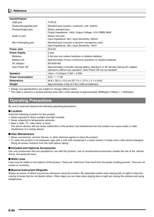 Page 68Reference
E-66
 Design and specifications are subject to change without notice.
*This data is stored in a shared memory area with a total capacity of approximately 320Kbytes (1Kbyte = 1,024bytes).
Be sure to read and observe the following operating precautions.
■Location
Avoid the following locations for this product.
 Areas exposed to direct sunlight and high humidity
 Areas subjected to temperature extremes
 Near a radio, TV, video deck, or tuner
The above devices will not cause malfunction of the...