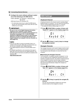 Page 36Connecting External Devices
E-34
5.Configure the music software settings to select 
one of the following as the MIDI device.
 For information about how to select the MIDI device, 
see the user documentation that comes with the music 
software you are using.
 Be sure to turn on the Digital Keyboard first before 
starting up your computer’s music software.
 USB send and receive is disabled during playback of a 
Song Bank song (page E-16), or while the Digital 
Keyboard is lighting during a power on alert...