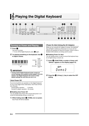 Page 8
E-6
Playing the Digital Keyboard
1.Press 1.
This turns on power.• To turn off the Digital Keyboard, press 
1 again.
2.Try playing something  on the keyboard. Use 2 
to adjust volume.
• Turning off the Digital Keyboard power causes all  current settings and sampled sounds (page E-12) to be 
cleared. The Digital Keyboard will revert to initial 
default settings the next time you turn it on.
If you do not perform any operation on the Digital Keyboard 
for one of the trigger times noted below, Auto Power...