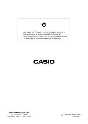 Page 40This recycle mark indicates that the packaging conforms to 
the environmental protection legislation in Germany.
Esta marca de reciclaje indica que el empaquetado conforma 
a la legislación de protección ambiental en Alemania.
CASIO COMPUTER CO.,LTD.
6-2, Hon-machi 1-chome
Shibuya-ku, Tokyo 151-8543, Japan
MA0603-A Printed in China
 LK100ES1A C 