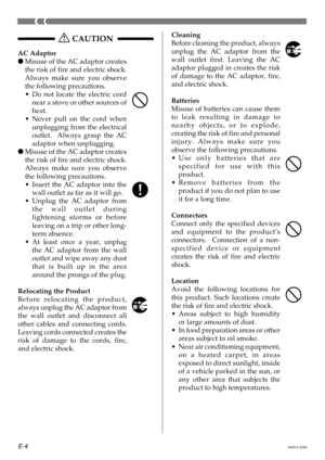 Page 6E-4662A-E-006A
Cleaning
Before cleaning the product, always
unplug the AC adaptor from the
wall outlet first. Leaving the AC
adaptor plugged in creates the risk
of damage to the AC adaptor, fire,
and electric shock.
Batteries
Misuse of batteries can cause them
to leak resulting in damage to
nearby objects, or to explode,
creating the risk of fire and personal
injury. Always make sure you
observe the following precautions.
•Use only batteries that are
specified for use with this
product.
•Remove batteries...