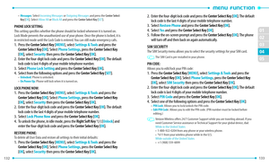 Page 68132 
02
01
02
04
133 
05
03
•   Messages: Select Incoming Messages  or Outgoing Messages  and press the Center Select key
 [OK]. Select  Allow All  or Block All  and press the Center Select key [SET].
PhONE LOCk SETTING:
T his setting specifies whether the phone should be locked whenever it is turned on. 
Lock Mode prevents the unauthorized use of your phone. Once the phone is locked, it is 
in restricted mode until the Lock Code is entered. You can still make emergency calls. 
1.   Press the Center...