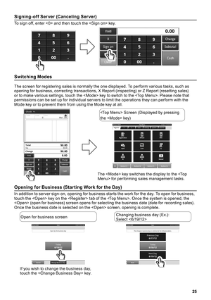 Page 2525
Signing-off Server (Canceling Server)
To sign off, enter  and then touch the  key .
Switching Modes
The screen for registering sales is normally the one displayed  . To per form various tasks, such as opening for business, correcting transactions, X Report (inspecting) or Z Report (resetting sales) or to make various settings, touch the  key to switch to the   . Please note that permissions can be set up for individual servers to limit the operations they can per form with the Mode key or to prevent...