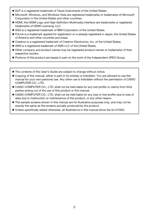 Page 22
zDLP is a registered trademark of Texas Instruments of the United States.
zMicrosoft, Windows, and Windows Vista are registered trademarks or trademarks of Microsoft 
Corporation in the United States and other countries.
zHDMI, the HDMI Logo and High-Definition Multimedia Interface are trademarks or registered 
trademarks of HDMI Licensing, LLC.
zXGA is a registered trademark of IBM Corporation of the United States.
zPJLink is a trademark applied for registration or is already registered in Japan, the...