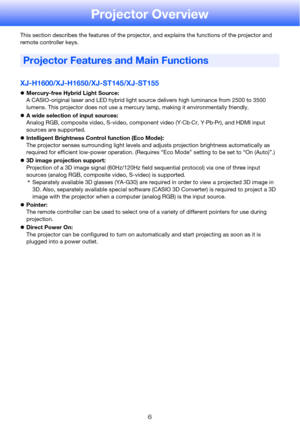 Page 66
Projector Overview
This section describes the features of the projector, and explains the functions of the projector and 
remote controller keys.
XJ-H1600/XJ-H1650/XJ-ST145/XJ-ST155
zMercury-free Hybrid Light Source:
A CASIO-original laser and LED hybrid light source delivers high luminance from 2500 to 3500 
lumens. This projector does not use a mercury lamp, making it environmentally friendly.
zA wide selection of input sources:
Analog RGB, composite video, S-video, component video (Y·Cb·Cr,...
