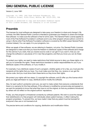 Page 5252
GNU GENERAL PUBLIC LICENSE
Version 2, June 1991
Copyright (C) 1989, 1991 Free Software Foundation, Inc.
51 Franklin Street, Fifth Floor, Boston, MA  02110-1301, USA
Everyone is permitted to copy and distribute verbatim copies
of this license document, but changing it is not allowed.
Preamble
The licenses for most software are designed to take away your freedom to share and change it. By 
contrast, the GNU General Public License is intended to guarantee your freedom to share and change 
free...