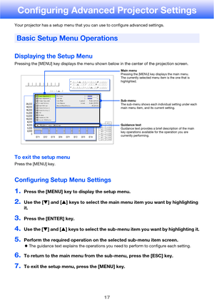 Page 1717
Configuring Advanced Projector Settings
Your projector has a setup menu that you can use to configure advanced settings.
Displaying the Setup Menu
Pressing the [MENU] key displays the menu shown below in the center of the projection screen.
To exit the setup menu
Press the [MENU] key.
Configuring Setup Menu Settings
1.Press the [MENU] key to display the setup menu.
2.Use the [] and [] keys to select the main menu item you want by highlighting 
it.
3.Press the [ENTER] key.
4.Use the [] and [] keys...