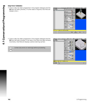 Page 1021026 Programming
6.1 Conversational Programming
Step Form Validation
Once a step has been programed in the program dialogue and the 
USE key has been pressed, if further data is required, that field will 
display a red x.
Once a step has been programed in the program dialogue and the 
USE key has been pressed, if the data in any field has been entered 
incorrectly, that field will display a yellow warning symbol.
Correct any errors or warnings before proceeding. 