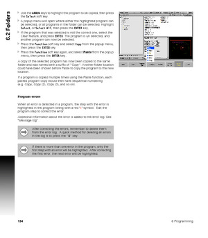 Page 1341346 Programming
6.2 Folders
Use the ARROW keys to highlight the program to be copied, then press 
the Select soft key.
A popup menu will open where either the highlighted program can 
be selected, or all programs in the folder can be selected. Highlight 
Select, or Select All, then press the ENTER key.
If the program that was selected is not the correct one, select the 
Clear feature, and press ENTER. The program is un selected, and 
another program can now be selected.
Press the Function soft key...