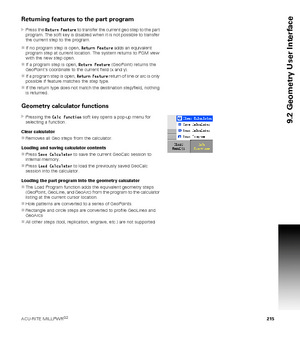 Page 215ACU-RITE MILLPWRG2 215
9.2 Geometry User Interface
Returning features to the part program
Press the Return Feature to transfer the current geo step to the part 
program. The soft key is disabled when it is not possible to transfer 
the current step to the program.
If no program step is open, Return Feature adds an equivalent 
program step at current location. The system returns to PGM view 
with the new step open.
If a program step is open, Return Feature (GeoPoint) returns the 
GeoPoint’s coordinate...