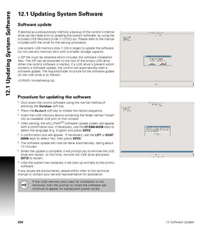 Page 23423412 Software Update
12.1 Updating System Software
12.1 Updating System Software
Software update
If desired as a precautionary method, a backup of the controls internal 
drive can be made prior to updating the system software, by using the 
included USB Recovery Drive (1127022-xx). Please refer to the manual 
included with the drive for the backup procedure.
Use a blank USB memory stick (1 GB or larger) to update the software. 
Do not use any memory stick with a smaller storage capacity.
A ZIP file must...