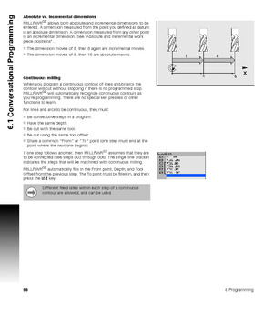 Page 98986 Programming
6.1 Conversational Programming
Absolute vs. incremental dimensions
MILLPWRG2 allows both absolute and incremental dimensions to be 
entered. A dimension measured from the point you defined as datum 
is an absolute dimension. A dimension measured from any other point 
is an incremental dimension. See Absolute and incremental work 
piece positions .
The dimension moves of 8, then 8 again are incremental moves.
The dimension moves of 8, then 16 are absolute moves.
Continuous milling
When...