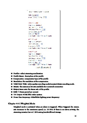 Page 16 15 
 
 
  Profiles: select streaming combination 
  Pro

file Name: description of the profile 
  Compression: compression type of the profile 
  Resolution: the resolution of the compression 
  VBR/CBR: VBR: video quality encoding mode/constant bitrate encoding mode. 
  Bitrate: the maximum bit rate available for a network connection 
  Output frame rate: the frame rate of the profile 
  GOP: 1 frame period per second 
  TV Output: NTSC/PAL video system 
  Power line frequency: 60Hz/50Hz...