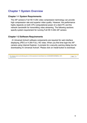 Page 7Chapter 1 System Overview  Chapter 1-1 System Requirements  The AiP camera’s Full HD H.264 video compression technology can provide high compression rate and superior video quality. However, the performance highly depends on both CPU computational power of a client PC and the network bandwidth for transmitting video streaming. The following sections specify system requirement for running Full HD H.264 AiP camera: 
 Chapter 1-2 Software Requirements  AI Universal ActiveX software components are required...