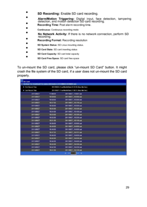 Page 30 SD Recording: Enable SD card recording.  Alar m/Motion  Triggering: Digital  input,  face  detection,  tampering detection, and motion detection SD card recording.  Recording Time: Post a lar m recording time .  Continuous: Continuous recording mode  No  Network  Activity: If there is no network connection, perform SD recording.  Recording Format: Recording resolution  SD System Status: SD Linux mounting status.  SD Card State: SD card inserting status  SD Card Capacity: SD card...