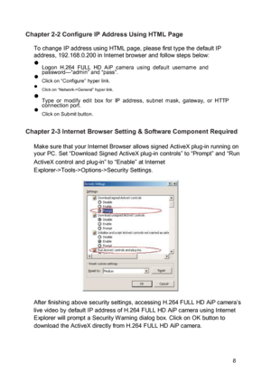 Page 9Chapter 2-2 Configure IP Address Using HTML Page  To change IP address using HTML page, please first type the default IP address, 192.168.0.200 in Internet browser and follow steps below:   Logon  H.264  FULL  HD  AiP  camera  using  default  username  and password—“admin” and “pass”.  Click on “Configure” hyper link.  Click on “Network->General” hyper link.  Type  or  modify  edit  box  for  IP  address,  subnet  mask,  gateway,  or  HTTP  connection port.  Click on Submit button. ...