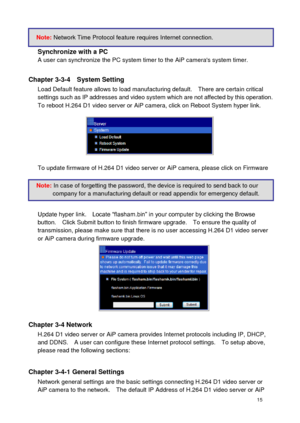Page 16 15 
 
Synchronize with a PC A user can synchronize the PC system timer to the AiP cameras system timer.  
Chapter 3-3-4    System Setting Load Default feature allows to load manufacturing default.    There are certain critical settings such as IP addresses and video system which are not affected by this operation.   To reboot H.264 D1 video server or AiP camera, click on Reboot System hyper link.    
 
To update firmware of H.264 D1 video server or AiP camera, please click on Firmware      Update hyper...