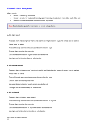 Page 21AiP
-N series  16CH/9 CH/4 CH Manual                                                                                                                                                                                               
20  
Chapter 8: Alarm Management 
 
Alarm events: 
  Motion  – created by movement  

  Sensor  – created by hardwired normally open / normally closed alarm input at the back of the unit 

  Manual  – created every time the record button is pressed 
  
 
 
 
 
a. Via front...