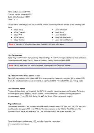 Page 54AiP
-N series  16CH/9 CH/4 CH Manual                                                                                                                                                                                               
53  
 
Admin (default password 1111) 
Operator (default password 2222) 
Guest (default password 3333) 
Users 1 to 12 
 
Once a user is selected you can edit passwords, enable password protection and set up the following user 
rights: 
  Allow Setup 

  Allow Playback 

  Allow...