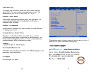 Page 10IGFX – Boot Type 
 
This field is used to configure which video device will be activated 
during POST. This has no effect if external graphics present. The 
options are CRT,LVDS, LVDS + CRT and CRT + HDMI. 
 
Backlight Control Select 
 
The available options are Pyroelectric sensor and Tact Switch. The 
default setting is Tact Switch and the Backlight On/Off button is 
functional only in this mode.+ CRT 
 
Backlight On/Off Reverse 
 
Please configure this option only when changing the panel, otherwise...