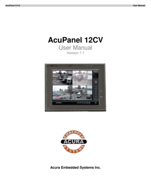Page 1AcuPanel CV12                                                                                                                                                                                                                User Manual  
 
 
 
AcuPanel  12CV  
User Manual  
Version  7.1  
 
 
 
 
 
 
 
 
 
 
 
 
 
 
 
 
 
 
 
 
 
 
 
Acura Embedded Systems Inc.  
 
 
 
 
  