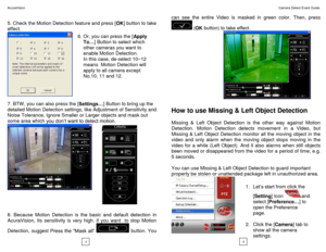 Page 3AcuraVision                                                                                                                                                                                                                                                                                     Camera Detect Event Guide 
 
 
5. Check the Motion Detection feature and press [OK] button to take 
effect. 
      
7. BTW, you can also press the [Settings…] Button to bring up the 
detailed Motion Detection settings,...