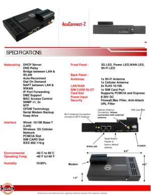 Page 2 
 
 
 
 
 
 
 
 
 
  
 
 
 
 
c 
 
 
  
 
1.4”
 
SPECIFICATIONS 
8.5” 
 
4.5”
308mm 
 
 
      
           
   
WAN/LAN 
Reset Button:  
Resets to 
factory default 
settin
gs 
 
 
POWER 
380  mm 
Modem
 
W i-F i Antenna  Connectio n: 
conn ect to W i-F i Antenna 
Cell ular Anten na 
Connection:  Allo w s 
co nnectio n w ith  extern al 
a n te nna  
Front Panel :                3G LED, Po wer LED,WAN LE D,    
                                      Wi-Fi LED  
 
Back Pan el : 
Antennas   1x Wi-Fi Antenna...